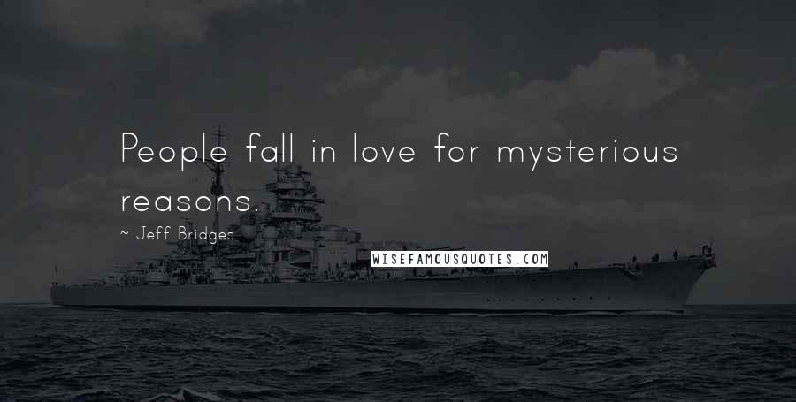 Jeff Bridges Quotes: People fall in love for mysterious reasons.