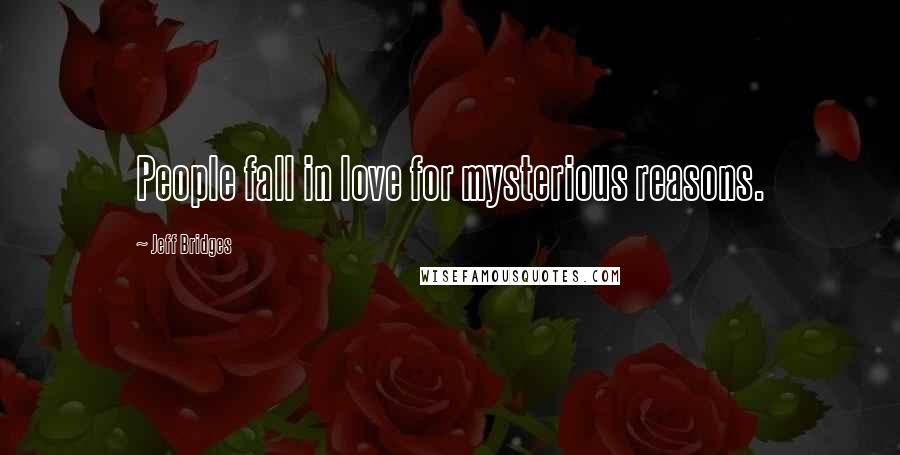 Jeff Bridges Quotes: People fall in love for mysterious reasons.