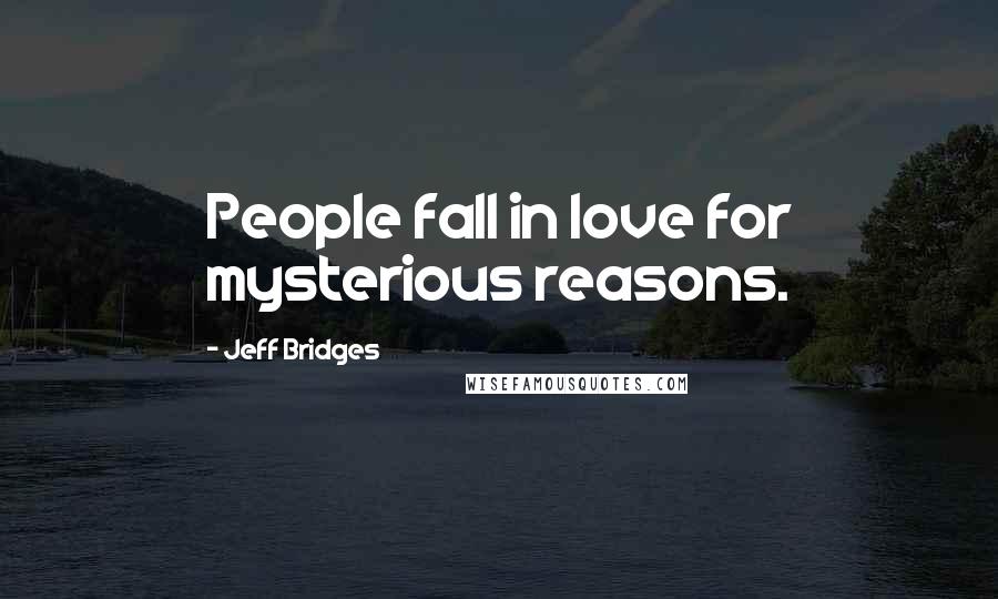 Jeff Bridges Quotes: People fall in love for mysterious reasons.