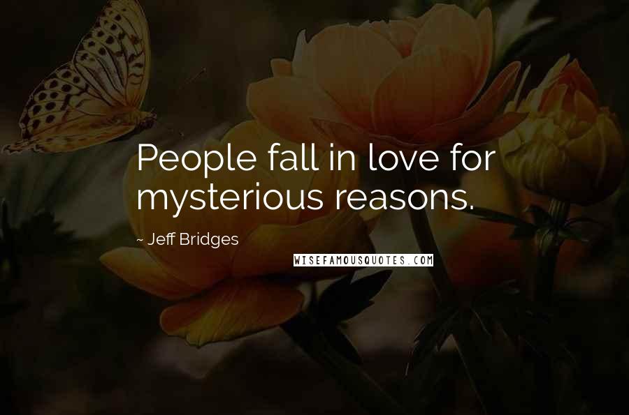 Jeff Bridges Quotes: People fall in love for mysterious reasons.