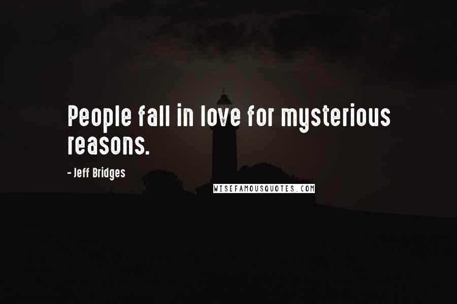 Jeff Bridges Quotes: People fall in love for mysterious reasons.