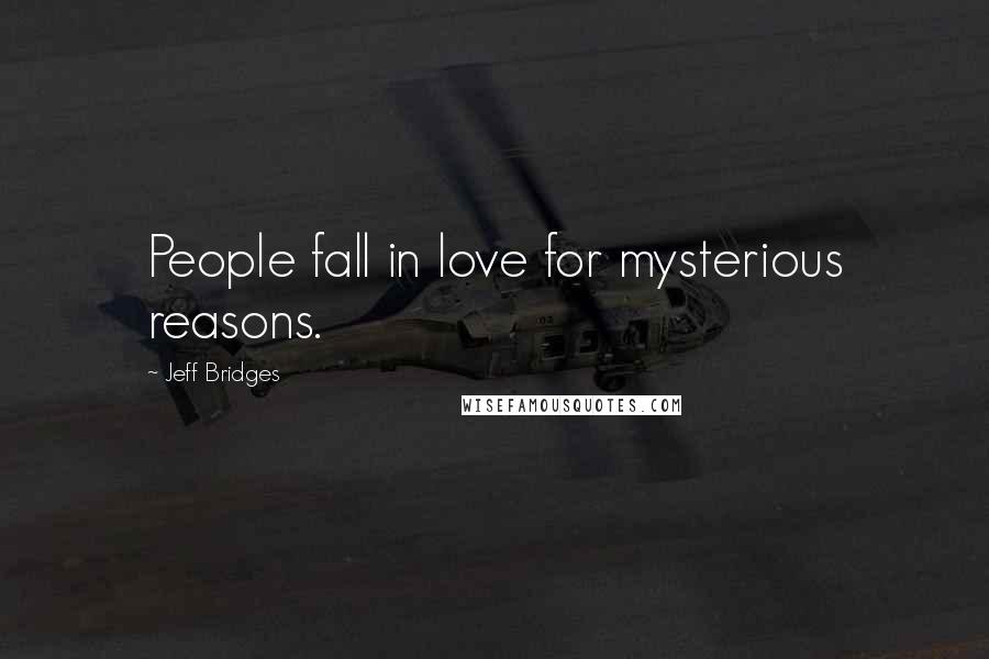 Jeff Bridges Quotes: People fall in love for mysterious reasons.