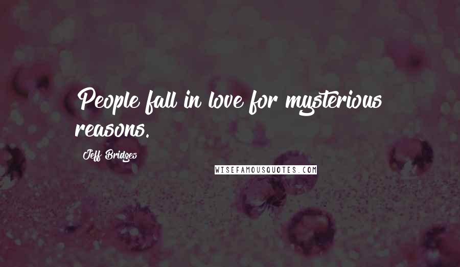 Jeff Bridges Quotes: People fall in love for mysterious reasons.