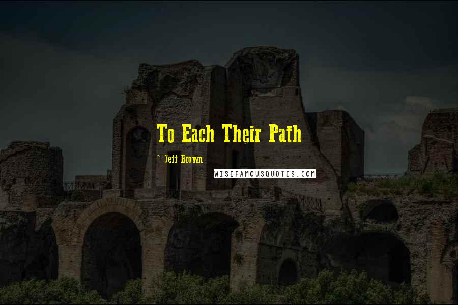 Jeff Brown Quotes: To Each Their Path