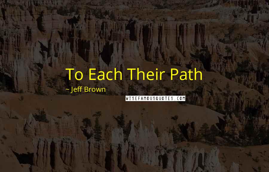 Jeff Brown Quotes: To Each Their Path