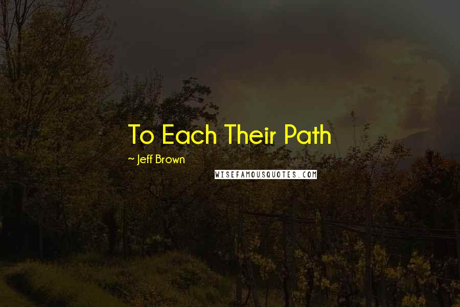 Jeff Brown Quotes: To Each Their Path