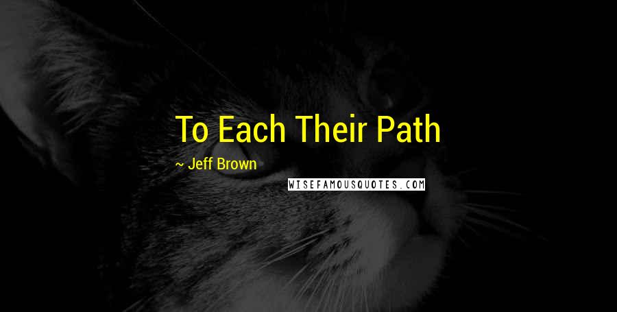 Jeff Brown Quotes: To Each Their Path