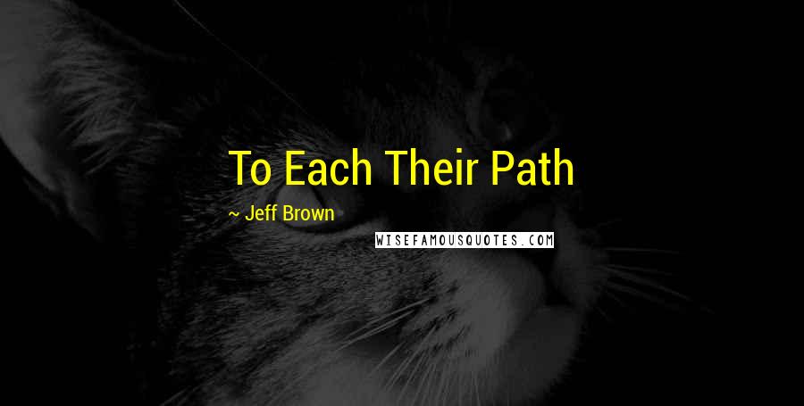 Jeff Brown Quotes: To Each Their Path