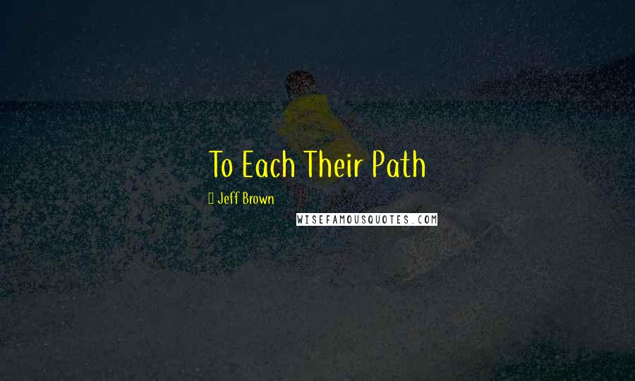 Jeff Brown Quotes: To Each Their Path