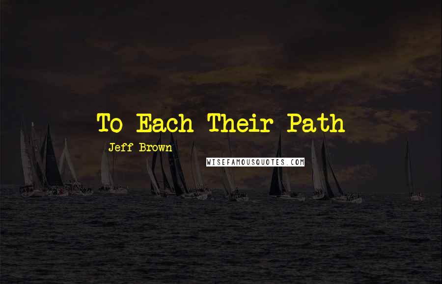 Jeff Brown Quotes: To Each Their Path