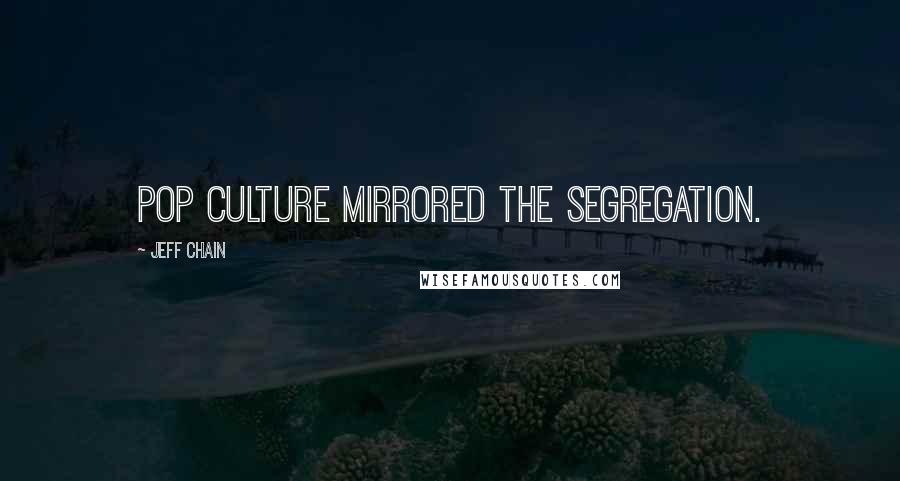 Jeff Chain Quotes: Pop culture mirrored the segregation.