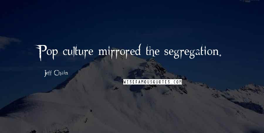 Jeff Chain Quotes: Pop culture mirrored the segregation.