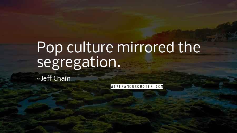 Jeff Chain Quotes: Pop culture mirrored the segregation.