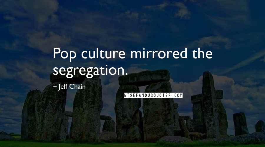 Jeff Chain Quotes: Pop culture mirrored the segregation.