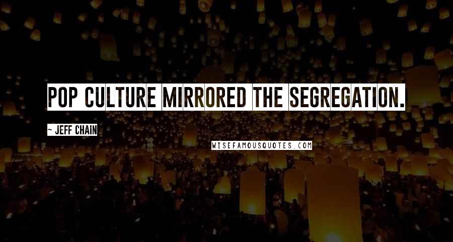 Jeff Chain Quotes: Pop culture mirrored the segregation.