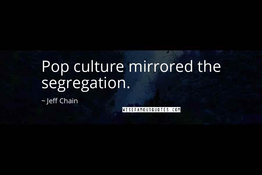 Jeff Chain Quotes: Pop culture mirrored the segregation.