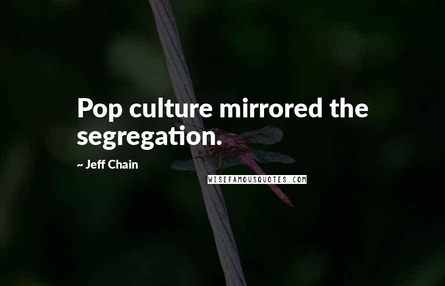Jeff Chain Quotes: Pop culture mirrored the segregation.