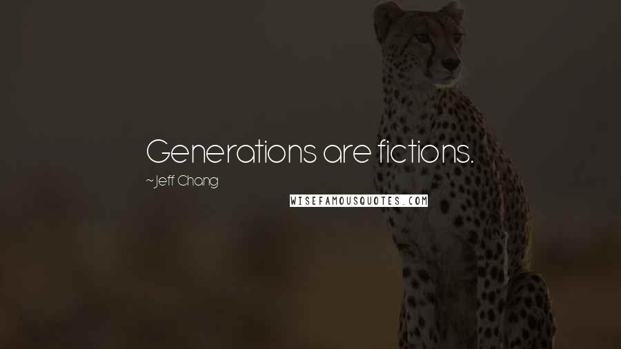 Jeff Chang Quotes: Generations are fictions.