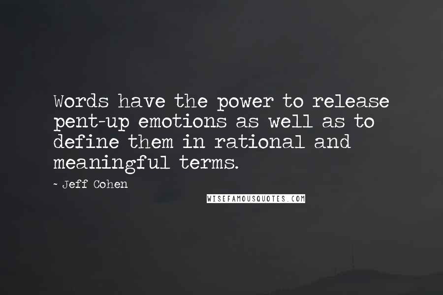 Jeff Cohen Quotes: Words have the power to release pent-up emotions as well as to define them in rational and meaningful terms.