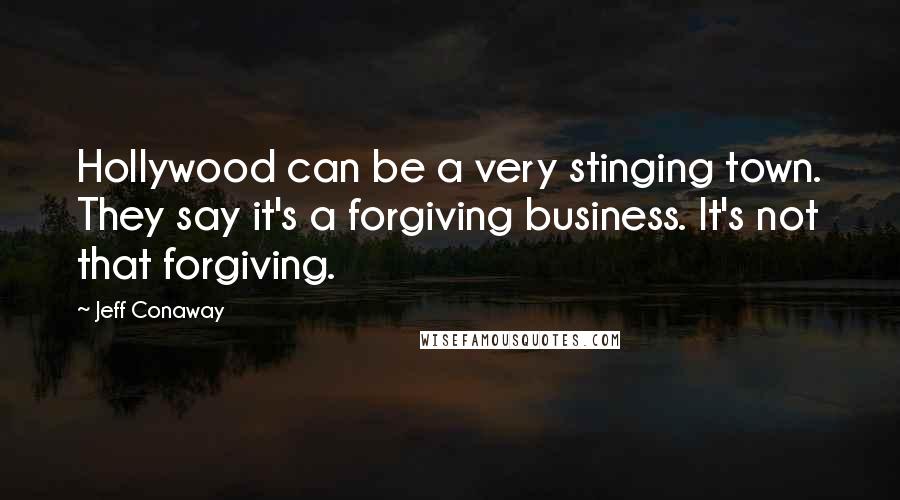 Jeff Conaway Quotes: Hollywood can be a very stinging town. They say it's a forgiving business. It's not that forgiving.