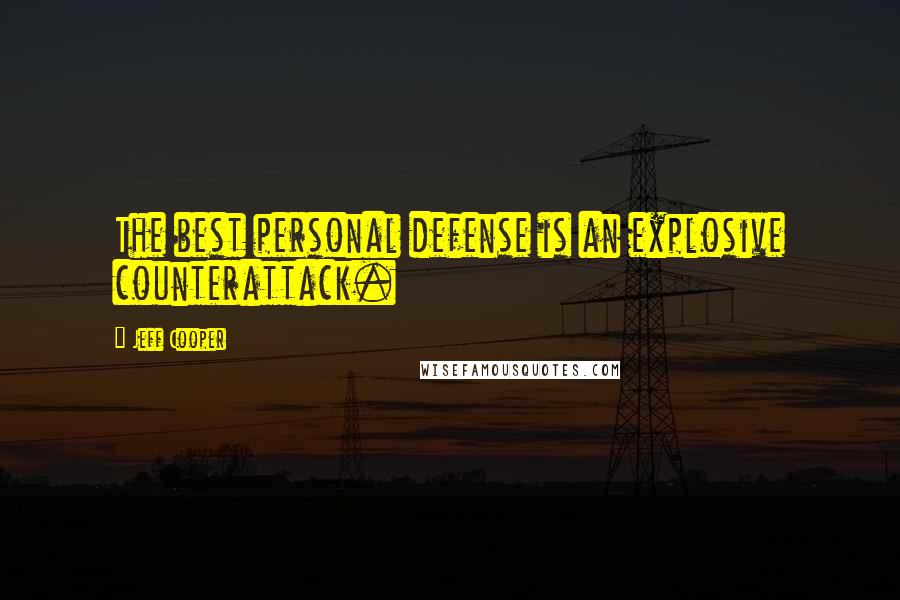 Jeff Cooper Quotes: The best personal defense is an explosive counterattack.