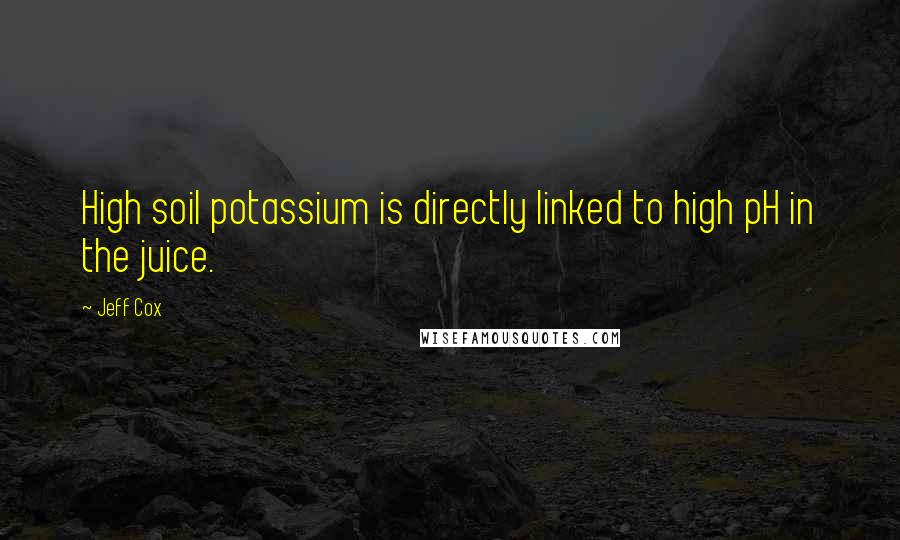 Jeff Cox Quotes: High soil potassium is directly linked to high pH in the juice.