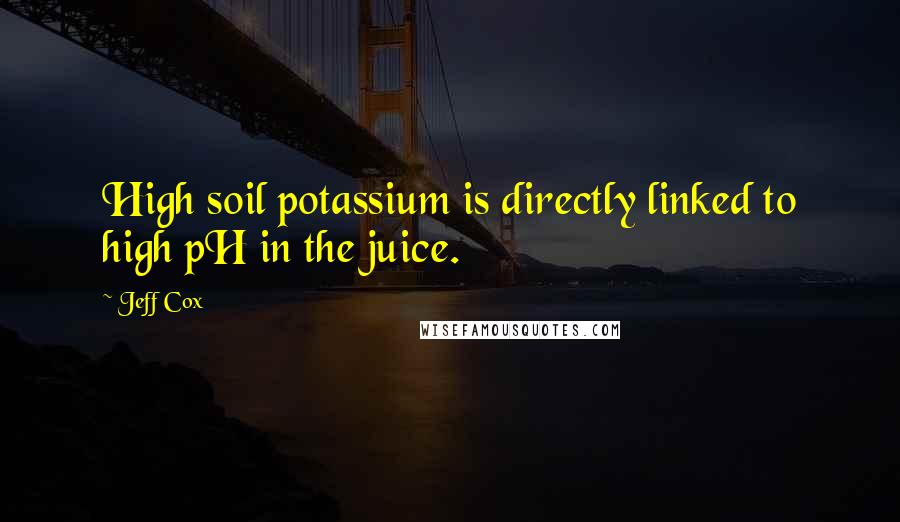 Jeff Cox Quotes: High soil potassium is directly linked to high pH in the juice.