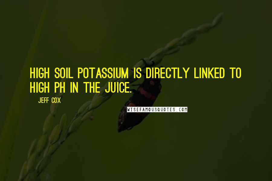 Jeff Cox Quotes: High soil potassium is directly linked to high pH in the juice.