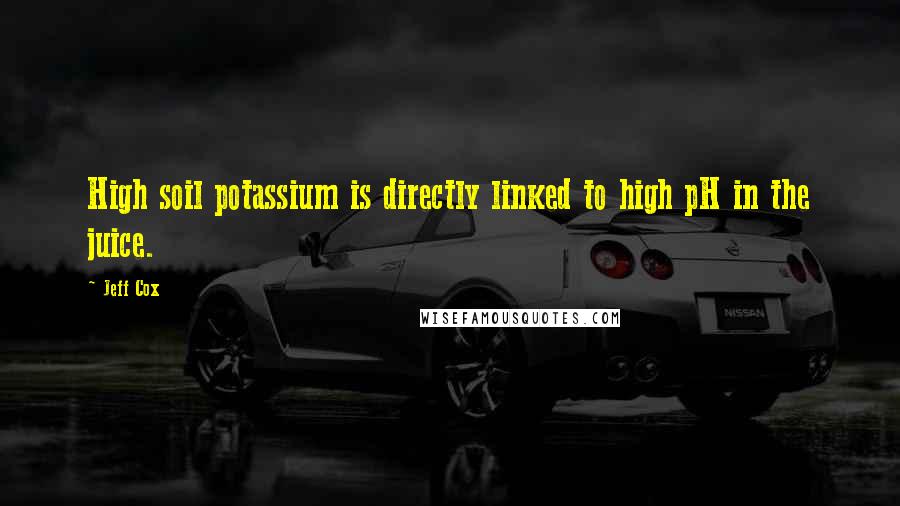 Jeff Cox Quotes: High soil potassium is directly linked to high pH in the juice.