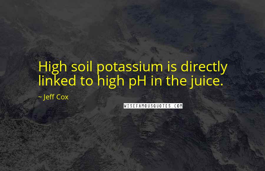 Jeff Cox Quotes: High soil potassium is directly linked to high pH in the juice.