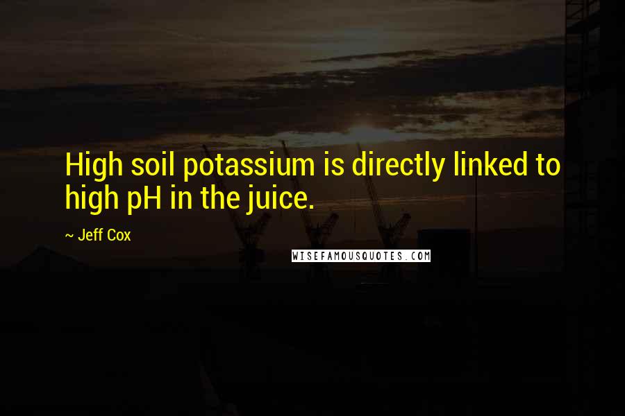 Jeff Cox Quotes: High soil potassium is directly linked to high pH in the juice.