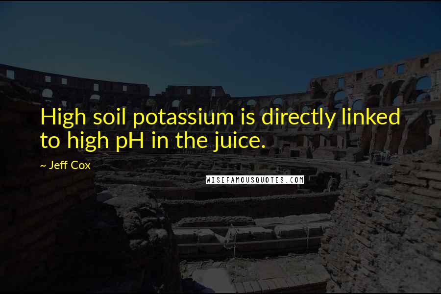 Jeff Cox Quotes: High soil potassium is directly linked to high pH in the juice.