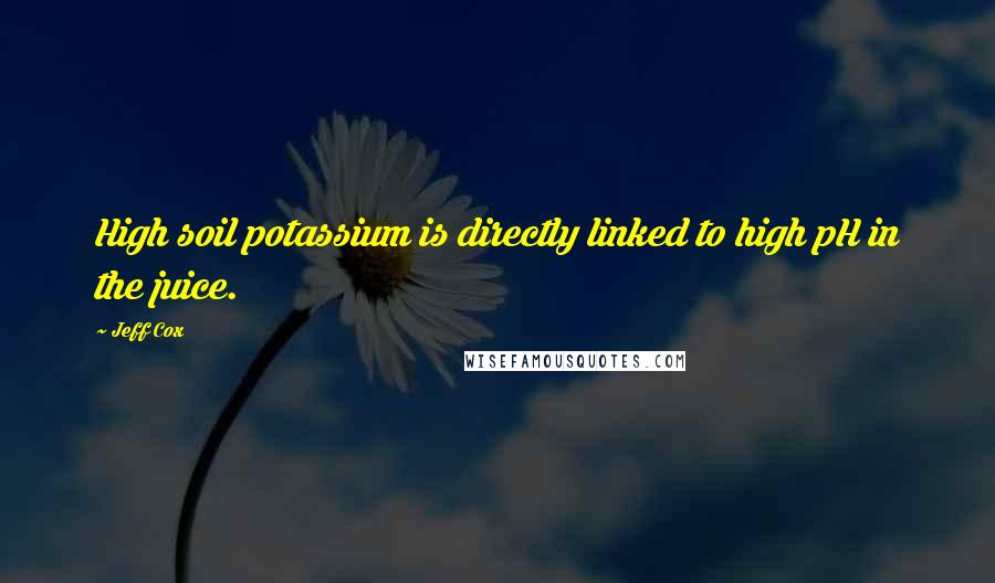 Jeff Cox Quotes: High soil potassium is directly linked to high pH in the juice.