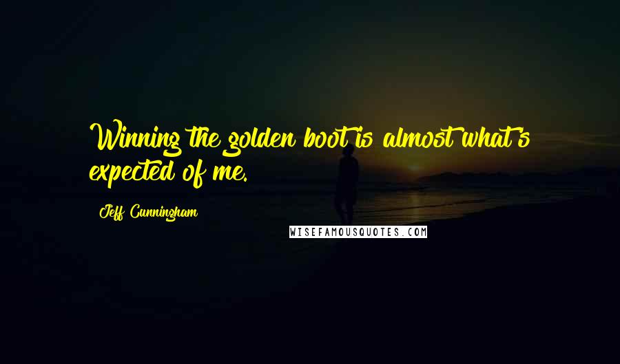 Jeff Cunningham Quotes: Winning the golden boot is almost what's expected of me.