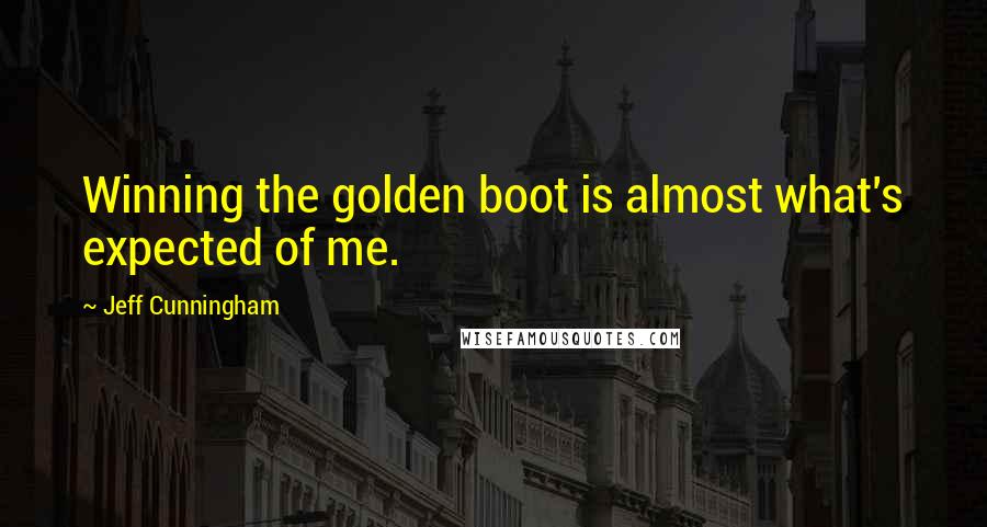 Jeff Cunningham Quotes: Winning the golden boot is almost what's expected of me.