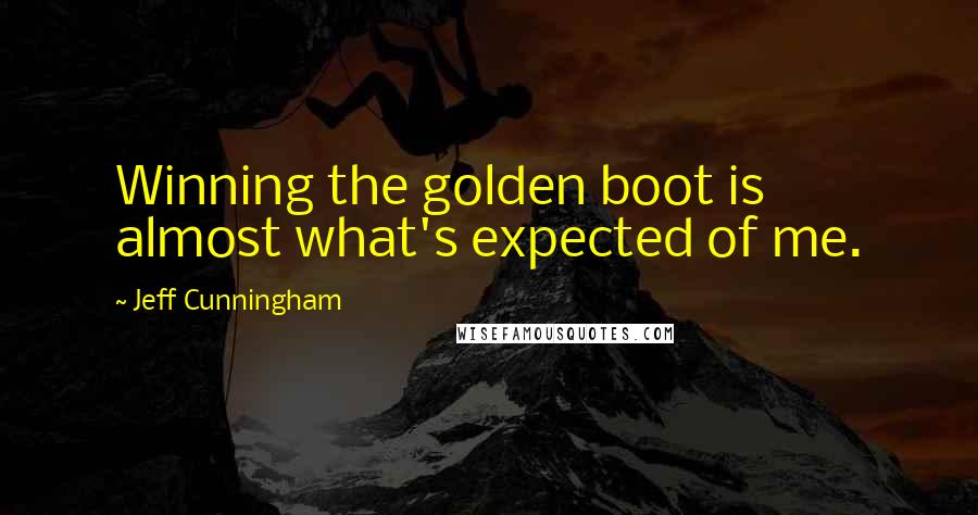 Jeff Cunningham Quotes: Winning the golden boot is almost what's expected of me.