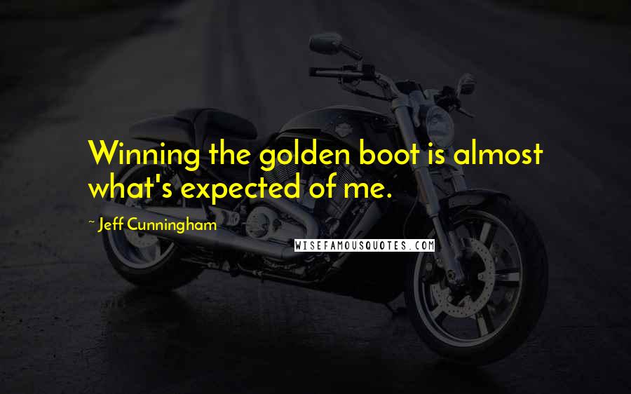 Jeff Cunningham Quotes: Winning the golden boot is almost what's expected of me.