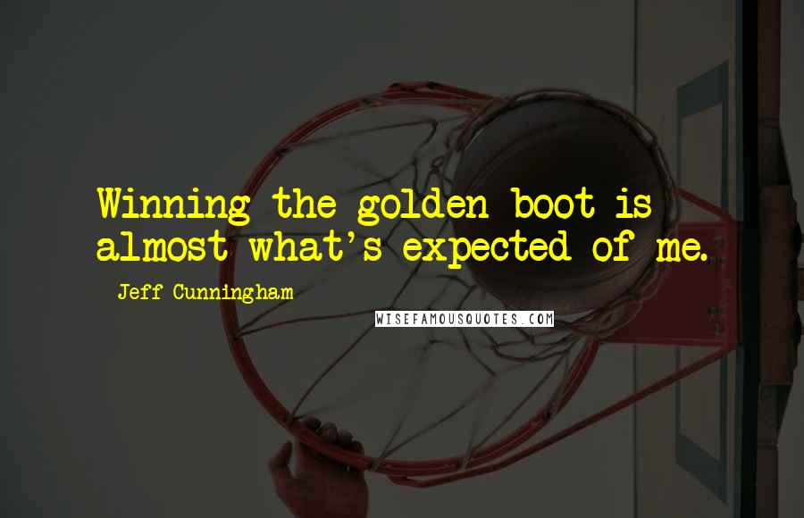 Jeff Cunningham Quotes: Winning the golden boot is almost what's expected of me.