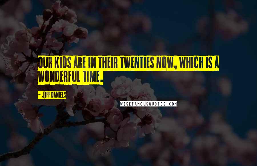 Jeff Daniels Quotes: Our kids are in their twenties now, which is a wonderful time.