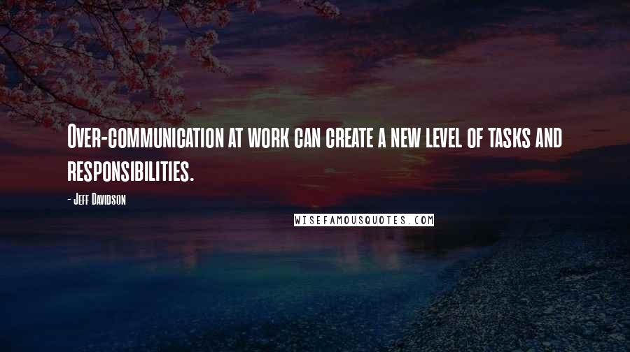 Jeff Davidson Quotes: Over-communication at work can create a new level of tasks and responsibilities.