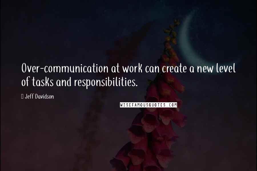 Jeff Davidson Quotes: Over-communication at work can create a new level of tasks and responsibilities.