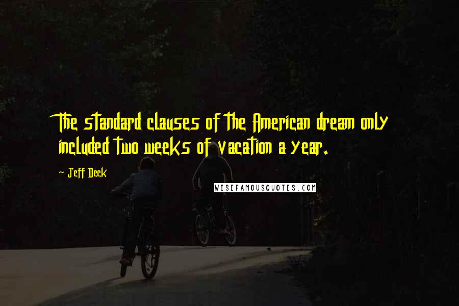 Jeff Deck Quotes: The standard clauses of the American dream only included two weeks of vacation a year.