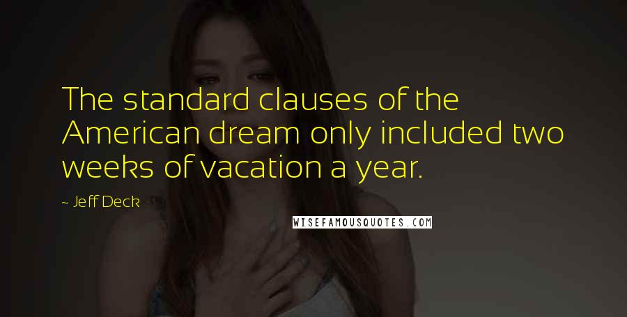 Jeff Deck Quotes: The standard clauses of the American dream only included two weeks of vacation a year.