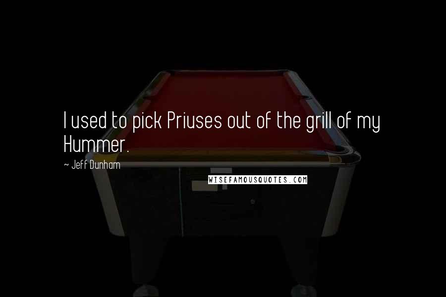 Jeff Dunham Quotes: I used to pick Priuses out of the grill of my Hummer.