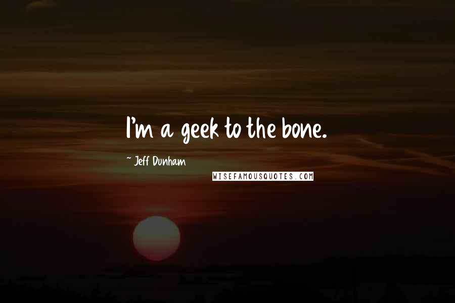 Jeff Dunham Quotes: I'm a geek to the bone.