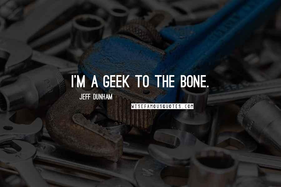 Jeff Dunham Quotes: I'm a geek to the bone.