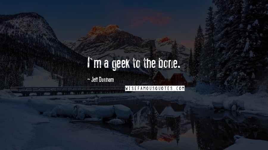 Jeff Dunham Quotes: I'm a geek to the bone.