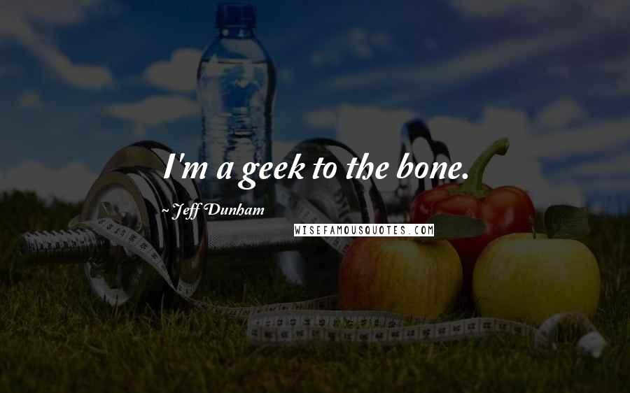 Jeff Dunham Quotes: I'm a geek to the bone.