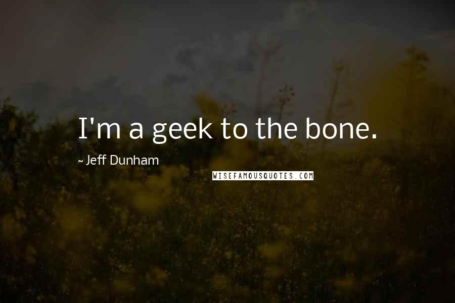 Jeff Dunham Quotes: I'm a geek to the bone.