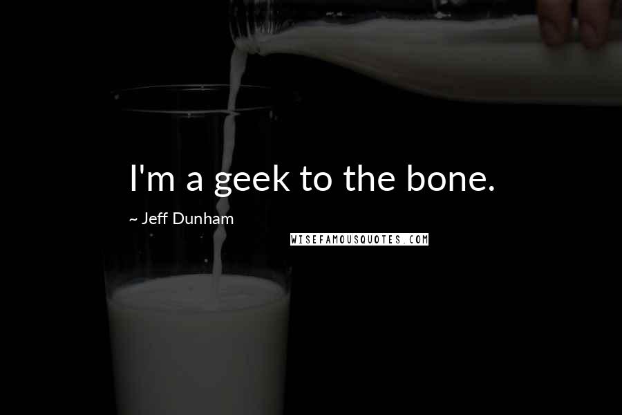 Jeff Dunham Quotes: I'm a geek to the bone.